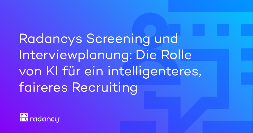 Radancys Screening und Interviewplanung: Die Rolle von KI für ein intelligenteres, faireres Recruiting