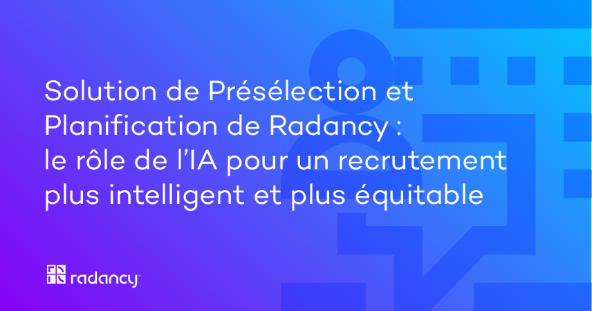 Solution de Présélection et Planification de Radancy : le rôle de l’IA pour un recrutement plus intelligent et plus équitable
