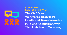 12 PM ET – The CHRO as Workforce Architect: Leading AI Transformation in Talent Acquisition with The Josh Bersin Company