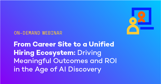 From Career Site to a Unified Hiring Ecosystem: Driving Meaningful Outcomes and ROI in the Age of AI Discovery